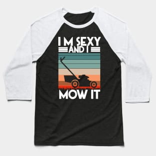 I'M SEXY AND I MOW IT Baseball T-Shirt